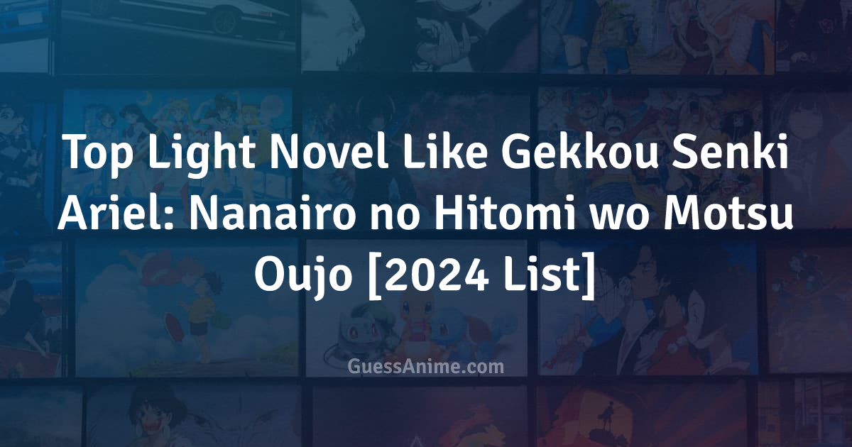 Top Light Novel Like Gekkou Senki Ariel Nanairo No Hitomi Wo Motsu Oujo 2024 List Guessanime 3884